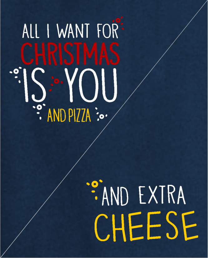 All I want for christmas is pizza / and extra cheese